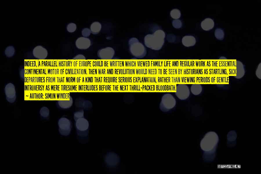 Simon Winder Quotes: Indeed, A Parallel History Of Europe Could Be Written Which Viewed Family Life And Regular Work As The Essential Continental