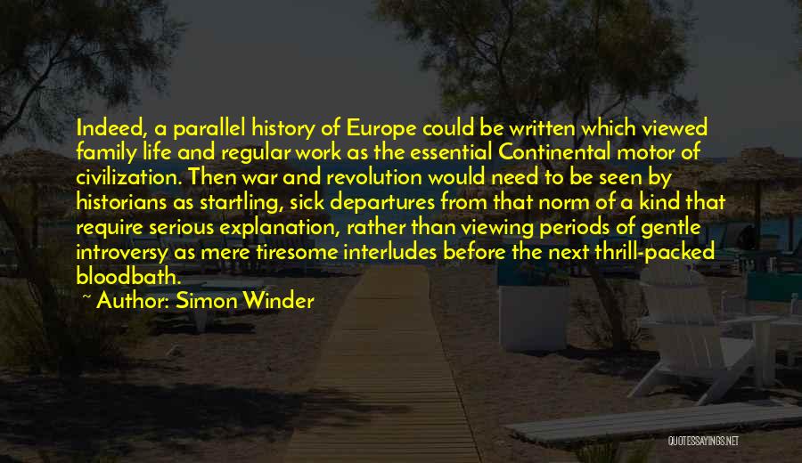 Simon Winder Quotes: Indeed, A Parallel History Of Europe Could Be Written Which Viewed Family Life And Regular Work As The Essential Continental