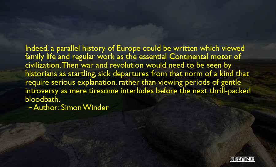 Simon Winder Quotes: Indeed, A Parallel History Of Europe Could Be Written Which Viewed Family Life And Regular Work As The Essential Continental