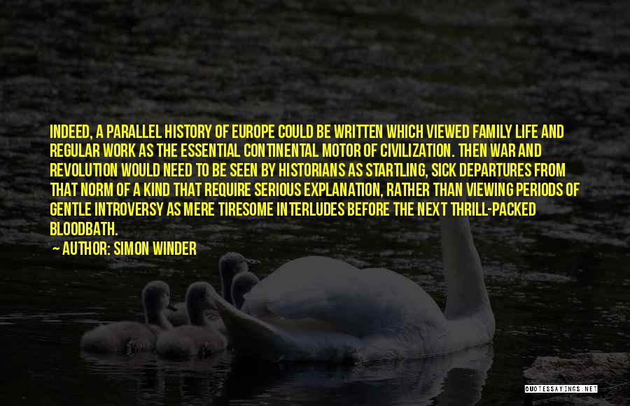 Simon Winder Quotes: Indeed, A Parallel History Of Europe Could Be Written Which Viewed Family Life And Regular Work As The Essential Continental