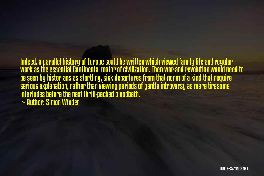 Simon Winder Quotes: Indeed, A Parallel History Of Europe Could Be Written Which Viewed Family Life And Regular Work As The Essential Continental