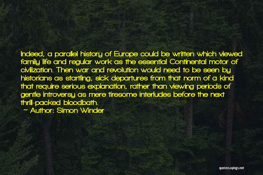 Simon Winder Quotes: Indeed, A Parallel History Of Europe Could Be Written Which Viewed Family Life And Regular Work As The Essential Continental