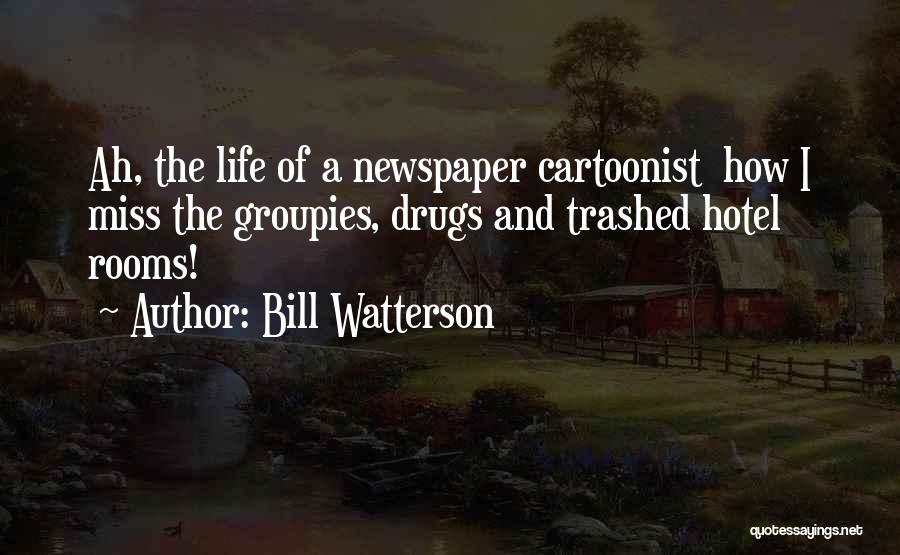 Bill Watterson Quotes: Ah, The Life Of A Newspaper Cartoonist How I Miss The Groupies, Drugs And Trashed Hotel Rooms!