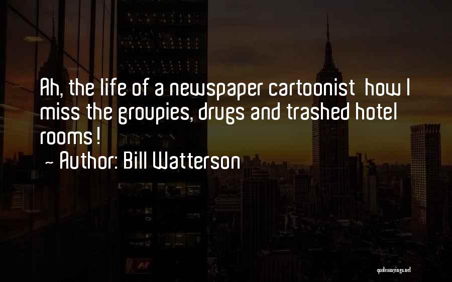 Bill Watterson Quotes: Ah, The Life Of A Newspaper Cartoonist How I Miss The Groupies, Drugs And Trashed Hotel Rooms!