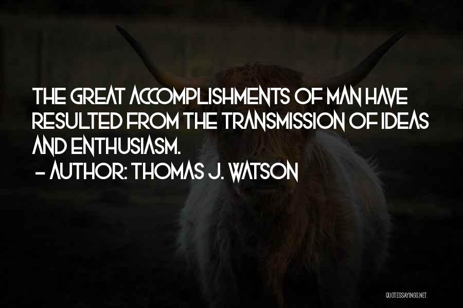 Thomas J. Watson Quotes: The Great Accomplishments Of Man Have Resulted From The Transmission Of Ideas And Enthusiasm.