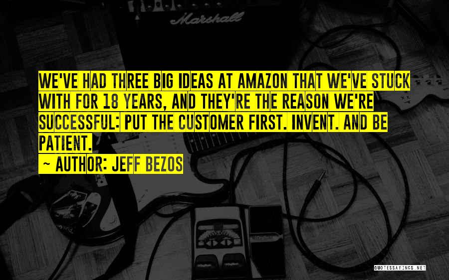 Jeff Bezos Quotes: We've Had Three Big Ideas At Amazon That We've Stuck With For 18 Years, And They're The Reason We're Successful: