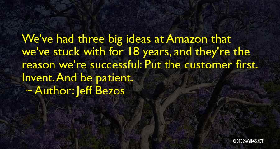 Jeff Bezos Quotes: We've Had Three Big Ideas At Amazon That We've Stuck With For 18 Years, And They're The Reason We're Successful: