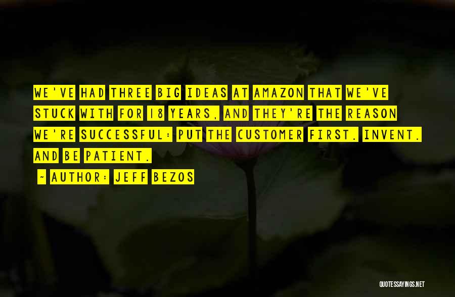 Jeff Bezos Quotes: We've Had Three Big Ideas At Amazon That We've Stuck With For 18 Years, And They're The Reason We're Successful: