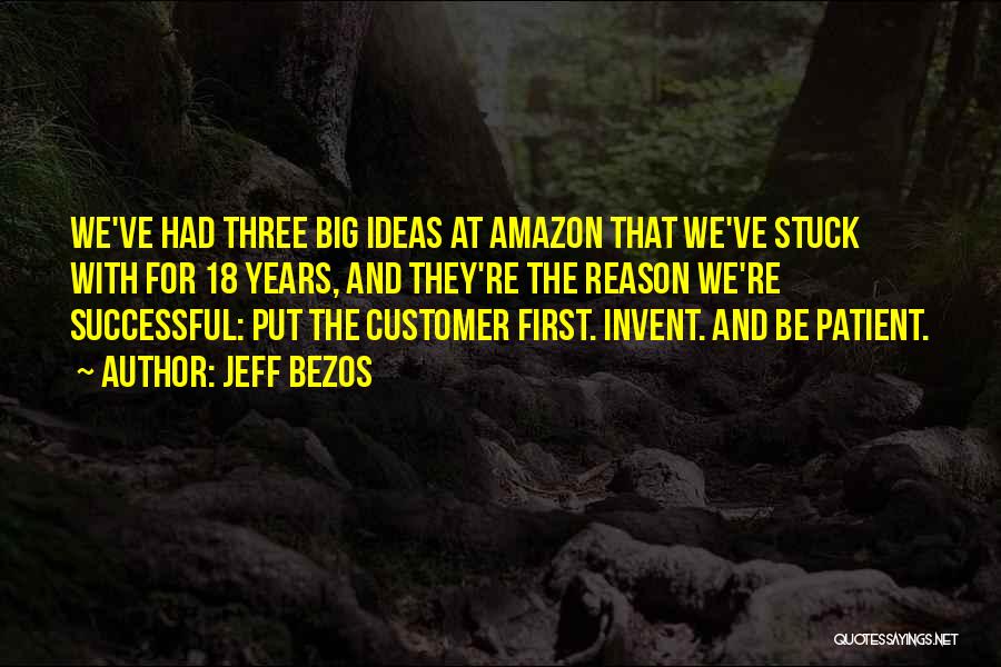 Jeff Bezos Quotes: We've Had Three Big Ideas At Amazon That We've Stuck With For 18 Years, And They're The Reason We're Successful: