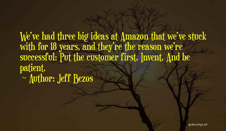 Jeff Bezos Quotes: We've Had Three Big Ideas At Amazon That We've Stuck With For 18 Years, And They're The Reason We're Successful: