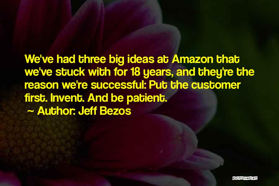Jeff Bezos Quotes: We've Had Three Big Ideas At Amazon That We've Stuck With For 18 Years, And They're The Reason We're Successful: