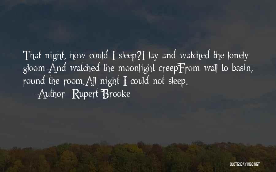 Rupert Brooke Quotes: That Night, How Could I Sleep?i Lay And Watched The Lonely Gloom;and Watched The Moonlight Creepfrom Wall To Basin, Round