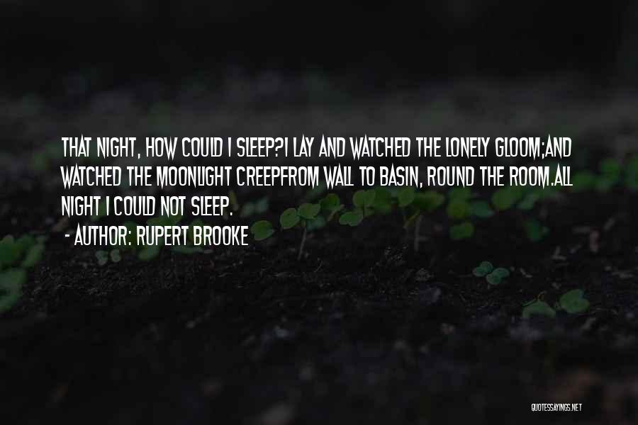 Rupert Brooke Quotes: That Night, How Could I Sleep?i Lay And Watched The Lonely Gloom;and Watched The Moonlight Creepfrom Wall To Basin, Round