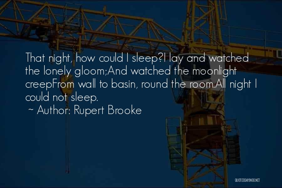 Rupert Brooke Quotes: That Night, How Could I Sleep?i Lay And Watched The Lonely Gloom;and Watched The Moonlight Creepfrom Wall To Basin, Round