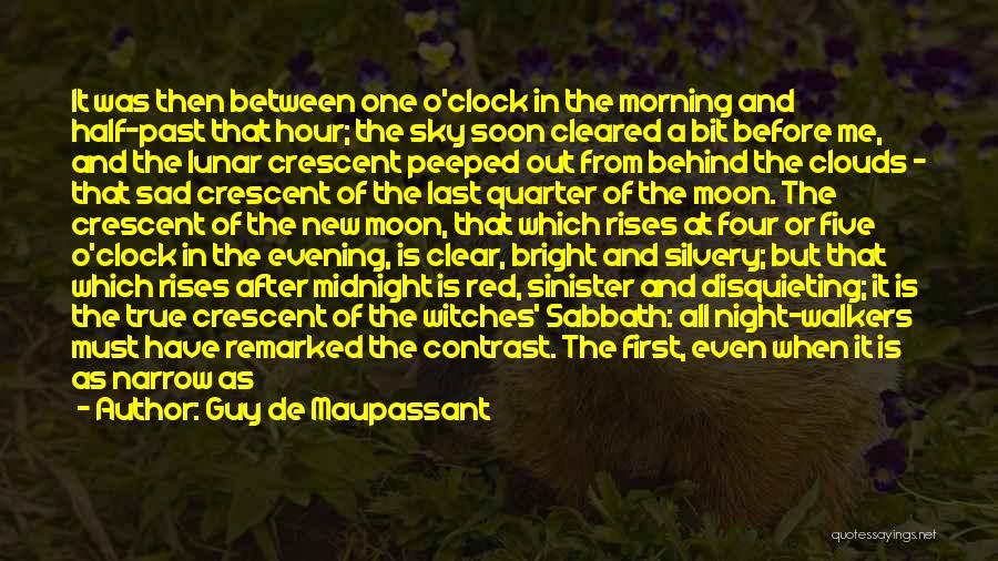 Guy De Maupassant Quotes: It Was Then Between One O'clock In The Morning And Half-past That Hour; The Sky Soon Cleared A Bit Before
