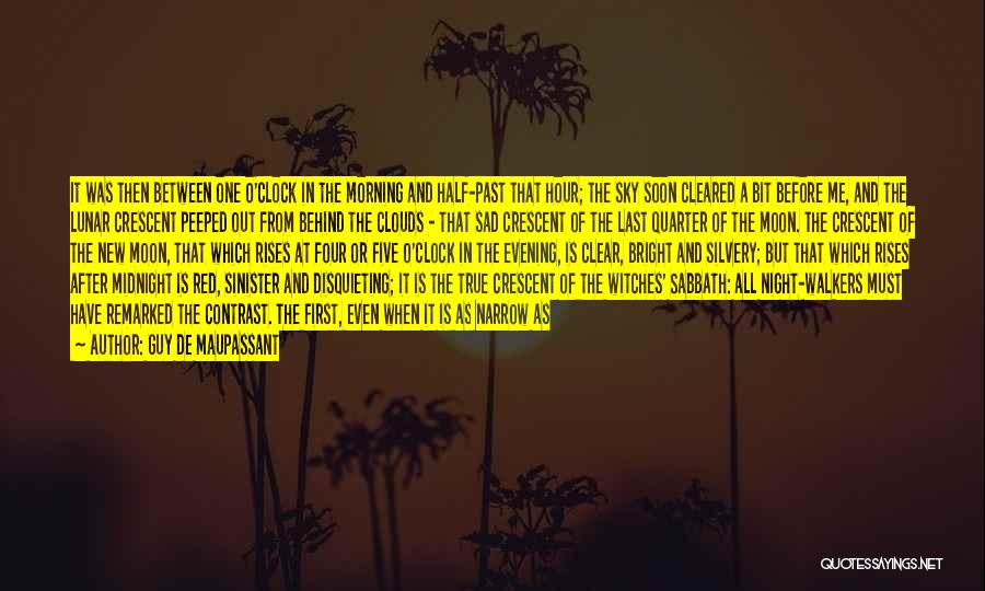 Guy De Maupassant Quotes: It Was Then Between One O'clock In The Morning And Half-past That Hour; The Sky Soon Cleared A Bit Before