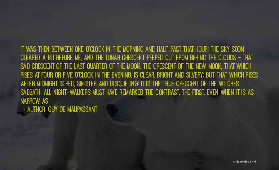 Guy De Maupassant Quotes: It Was Then Between One O'clock In The Morning And Half-past That Hour; The Sky Soon Cleared A Bit Before