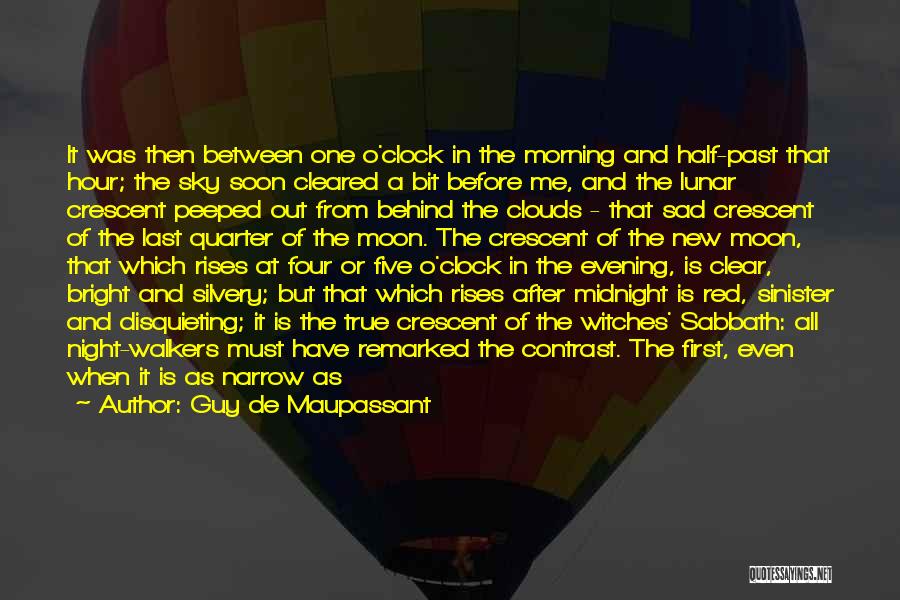 Guy De Maupassant Quotes: It Was Then Between One O'clock In The Morning And Half-past That Hour; The Sky Soon Cleared A Bit Before
