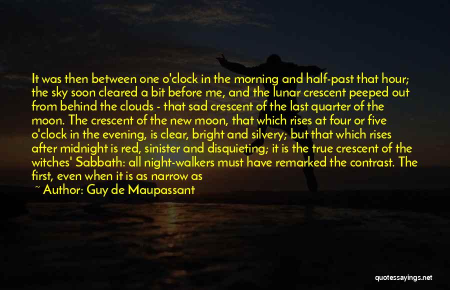 Guy De Maupassant Quotes: It Was Then Between One O'clock In The Morning And Half-past That Hour; The Sky Soon Cleared A Bit Before