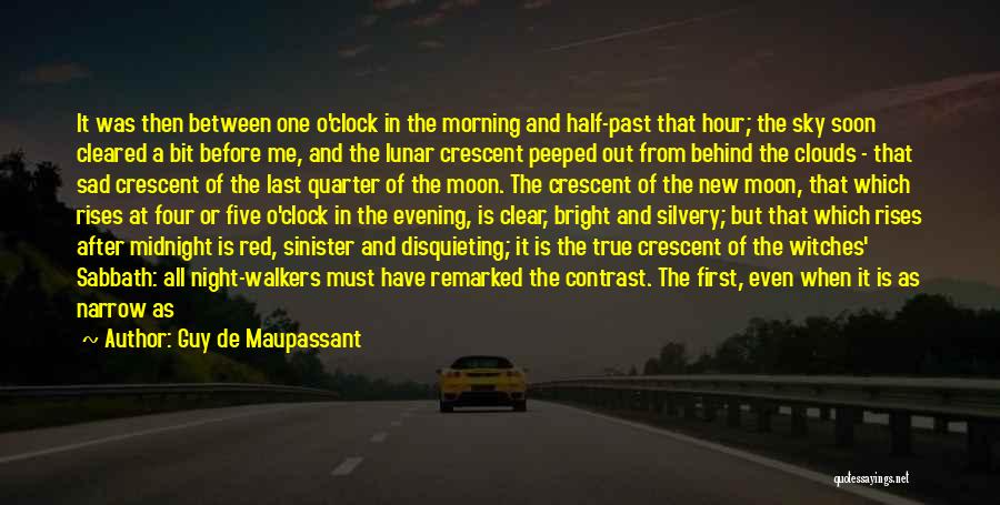 Guy De Maupassant Quotes: It Was Then Between One O'clock In The Morning And Half-past That Hour; The Sky Soon Cleared A Bit Before