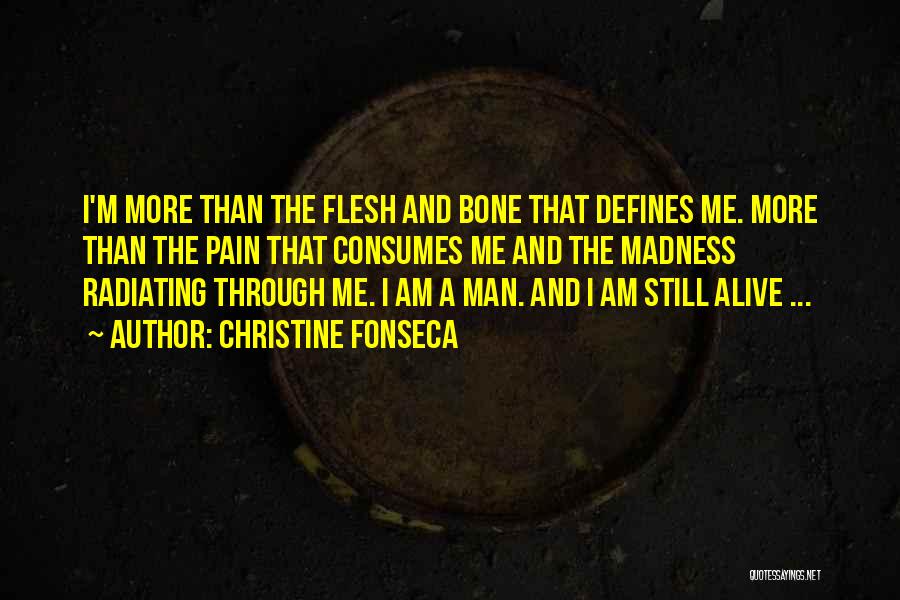 Christine Fonseca Quotes: I'm More Than The Flesh And Bone That Defines Me. More Than The Pain That Consumes Me And The Madness
