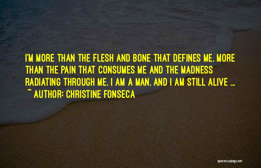 Christine Fonseca Quotes: I'm More Than The Flesh And Bone That Defines Me. More Than The Pain That Consumes Me And The Madness