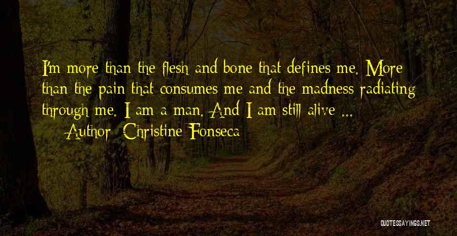 Christine Fonseca Quotes: I'm More Than The Flesh And Bone That Defines Me. More Than The Pain That Consumes Me And The Madness