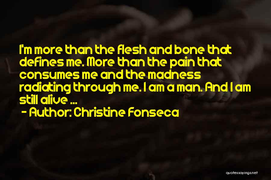 Christine Fonseca Quotes: I'm More Than The Flesh And Bone That Defines Me. More Than The Pain That Consumes Me And The Madness