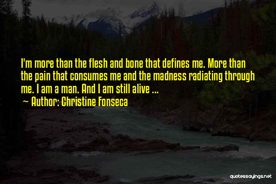 Christine Fonseca Quotes: I'm More Than The Flesh And Bone That Defines Me. More Than The Pain That Consumes Me And The Madness