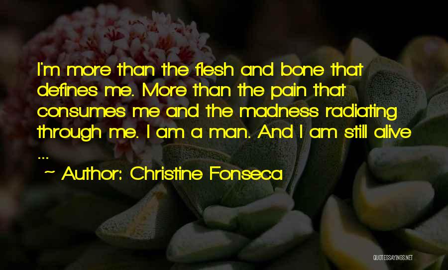 Christine Fonseca Quotes: I'm More Than The Flesh And Bone That Defines Me. More Than The Pain That Consumes Me And The Madness