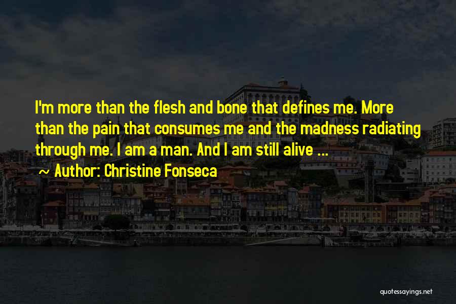 Christine Fonseca Quotes: I'm More Than The Flesh And Bone That Defines Me. More Than The Pain That Consumes Me And The Madness