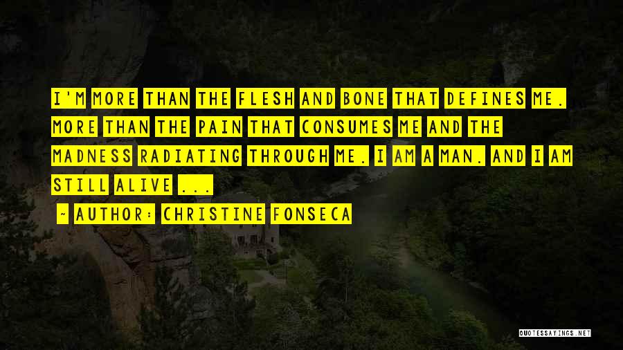 Christine Fonseca Quotes: I'm More Than The Flesh And Bone That Defines Me. More Than The Pain That Consumes Me And The Madness