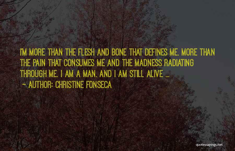 Christine Fonseca Quotes: I'm More Than The Flesh And Bone That Defines Me. More Than The Pain That Consumes Me And The Madness