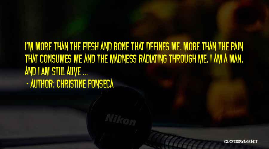 Christine Fonseca Quotes: I'm More Than The Flesh And Bone That Defines Me. More Than The Pain That Consumes Me And The Madness