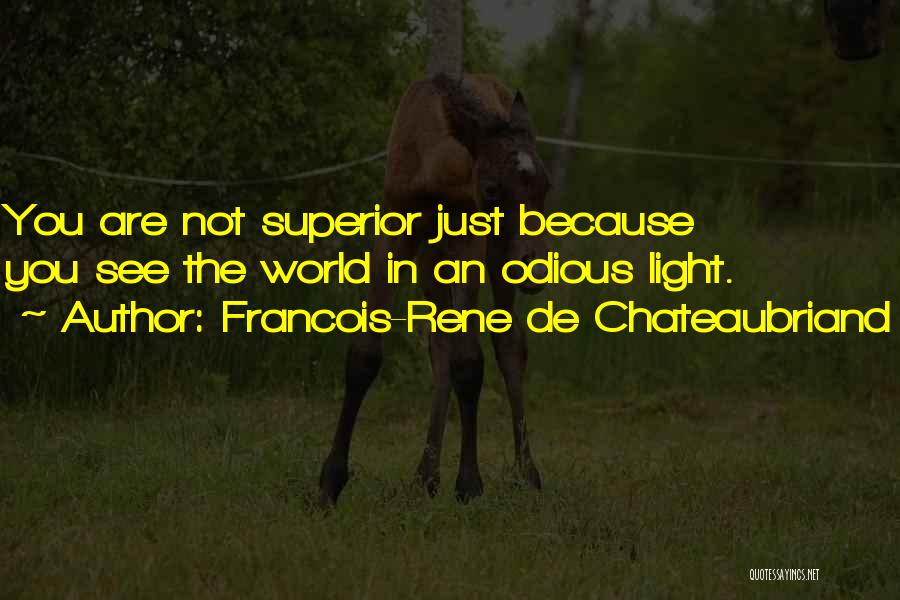 Francois-Rene De Chateaubriand Quotes: You Are Not Superior Just Because You See The World In An Odious Light.