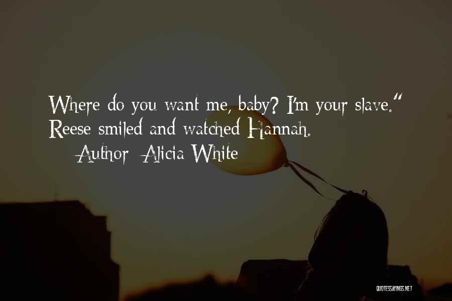 Alicia White Quotes: Where Do You Want Me, Baby? I'm Your Slave. Reese Smiled And Watched Hannah.