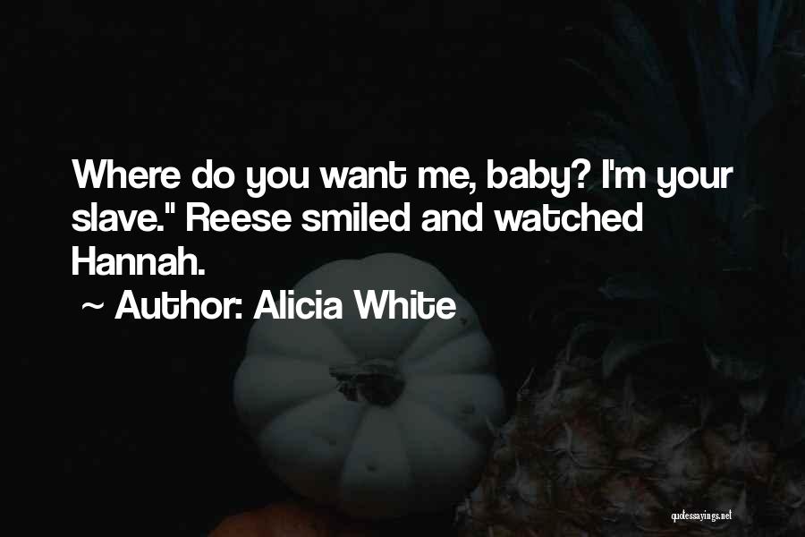 Alicia White Quotes: Where Do You Want Me, Baby? I'm Your Slave. Reese Smiled And Watched Hannah.