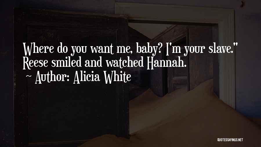 Alicia White Quotes: Where Do You Want Me, Baby? I'm Your Slave. Reese Smiled And Watched Hannah.