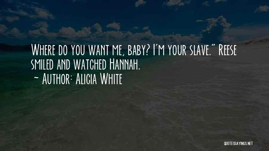 Alicia White Quotes: Where Do You Want Me, Baby? I'm Your Slave. Reese Smiled And Watched Hannah.