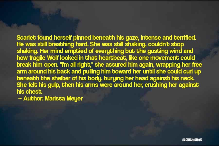 Marissa Meyer Quotes: Scarlet Found Herself Pinned Beneath His Gaze, Intense And Terrified. He Was Still Breathing Hard. She Was Still Shaking, Couldn't