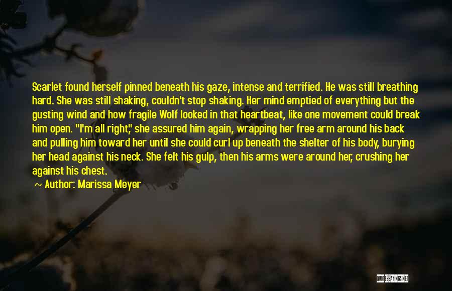 Marissa Meyer Quotes: Scarlet Found Herself Pinned Beneath His Gaze, Intense And Terrified. He Was Still Breathing Hard. She Was Still Shaking, Couldn't