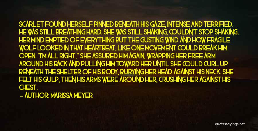 Marissa Meyer Quotes: Scarlet Found Herself Pinned Beneath His Gaze, Intense And Terrified. He Was Still Breathing Hard. She Was Still Shaking, Couldn't