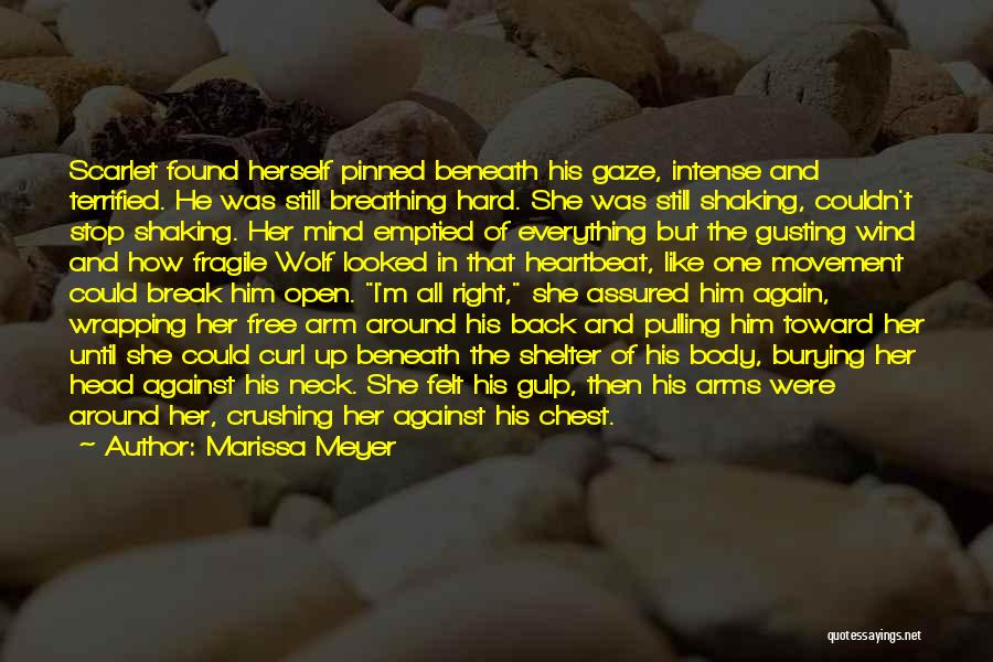 Marissa Meyer Quotes: Scarlet Found Herself Pinned Beneath His Gaze, Intense And Terrified. He Was Still Breathing Hard. She Was Still Shaking, Couldn't