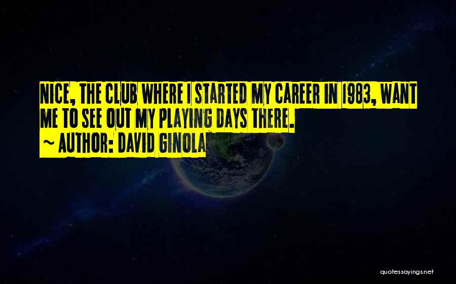 David Ginola Quotes: Nice, The Club Where I Started My Career In 1983, Want Me To See Out My Playing Days There.