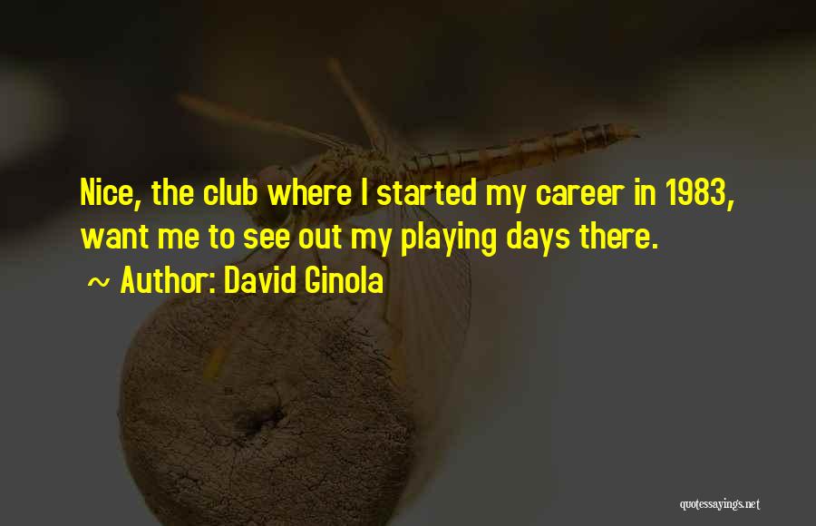 David Ginola Quotes: Nice, The Club Where I Started My Career In 1983, Want Me To See Out My Playing Days There.