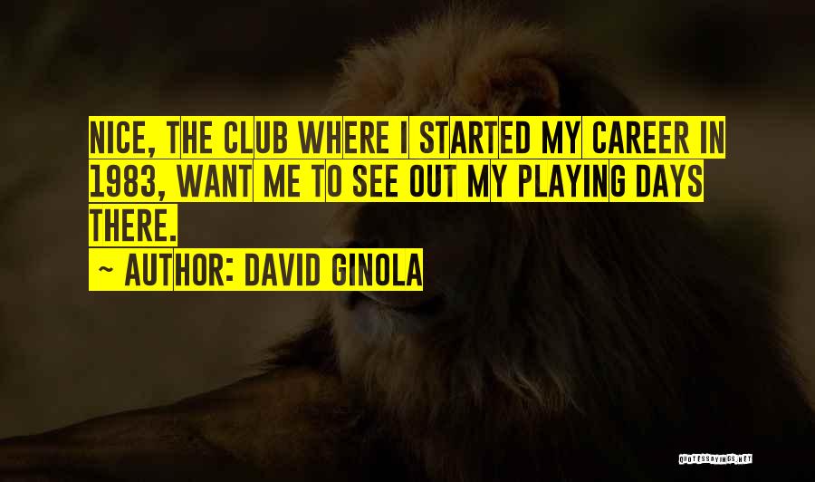 David Ginola Quotes: Nice, The Club Where I Started My Career In 1983, Want Me To See Out My Playing Days There.