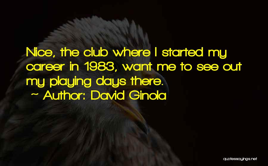 David Ginola Quotes: Nice, The Club Where I Started My Career In 1983, Want Me To See Out My Playing Days There.