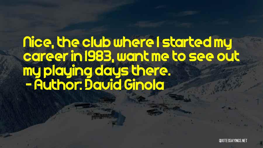 David Ginola Quotes: Nice, The Club Where I Started My Career In 1983, Want Me To See Out My Playing Days There.