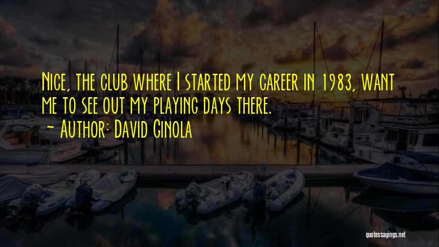 David Ginola Quotes: Nice, The Club Where I Started My Career In 1983, Want Me To See Out My Playing Days There.