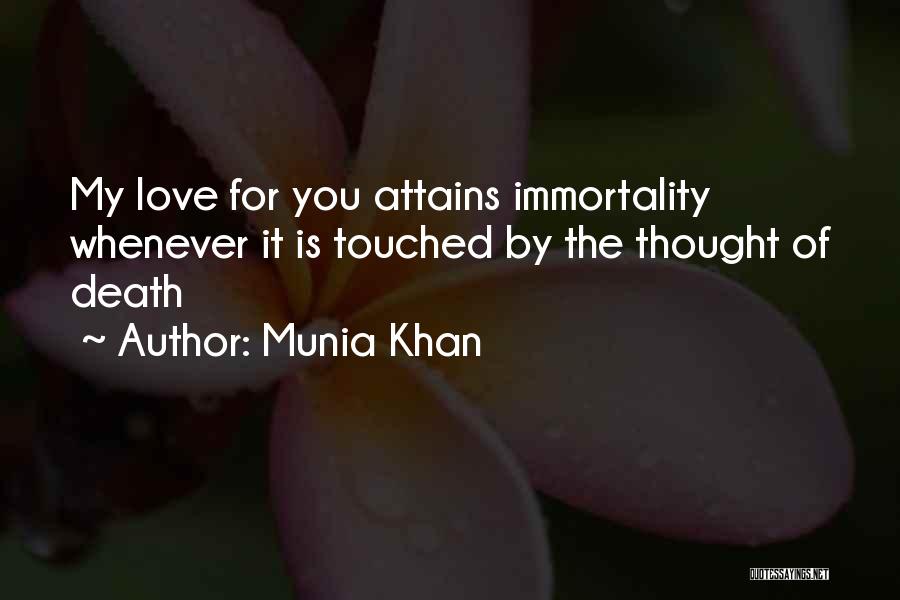 Munia Khan Quotes: My Love For You Attains Immortality Whenever It Is Touched By The Thought Of Death